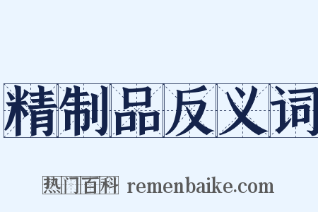 精制品反义词是什么意思的图片